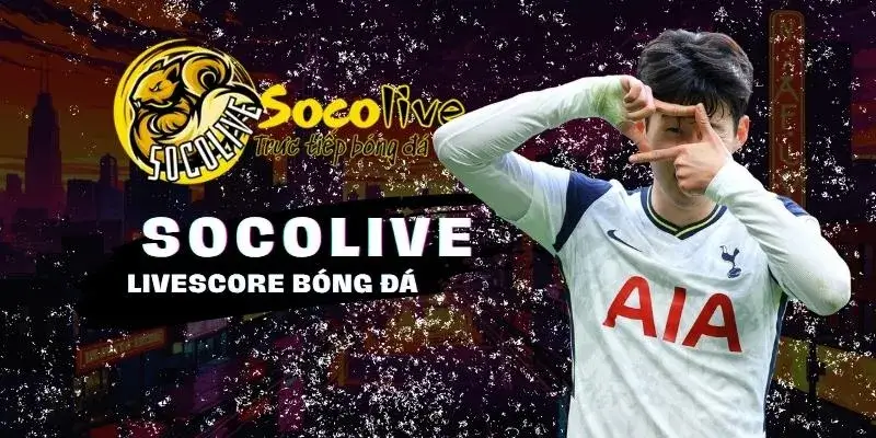 SOCOLIVE 21 LiveScore chính xác, nhanh chóng đầy đủ tại Socolive